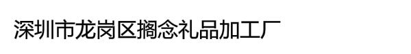 深圳市龙岗区搁念礼品加工厂