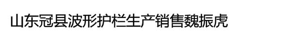 山东冠县波形护栏生产销售魏振虎