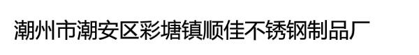 潮州市潮安区彩塘镇顺佳不锈钢制品厂