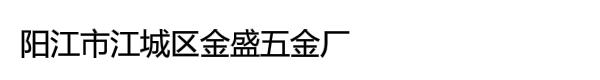 阳江市江城区金盛五金厂